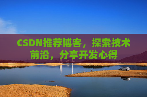 CSDN推荐博客，探索技术前沿，分享开发心得